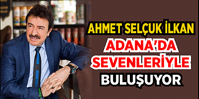 Ahmet Selçuk İlkan 9 Ocak’da Adana’da Sevenleriyle Buluşuyor